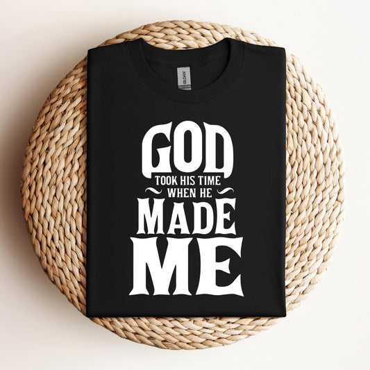 God Took His Time When He Made Me