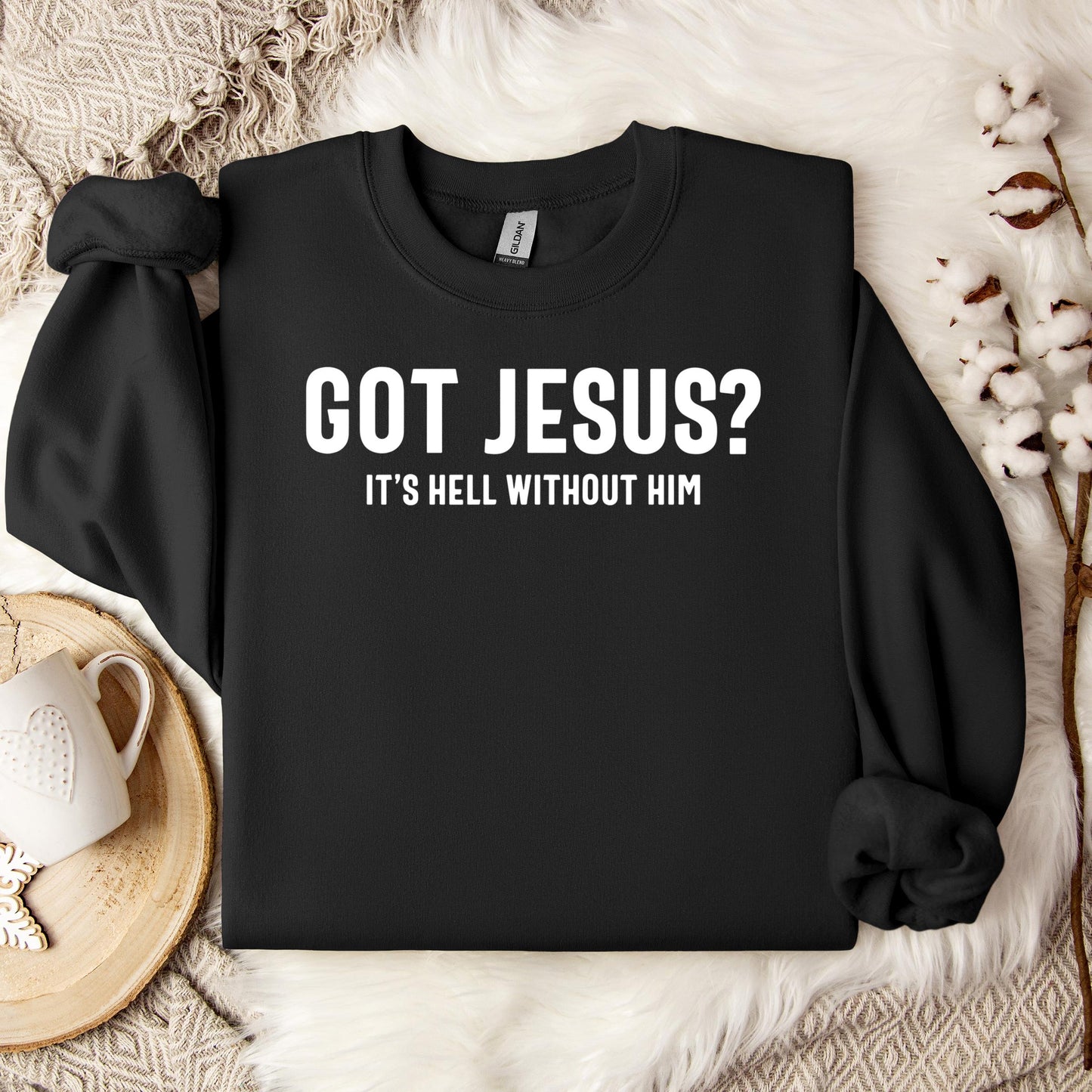 Got Jesus It's Hell Without Him Sweatshirt
