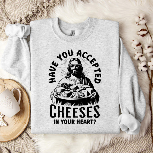 Have You Accepted Cheeses In Your Heart Sweatshirt