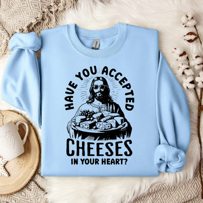 Have You Accepted Cheeses In Your Heart Sweatshirt
