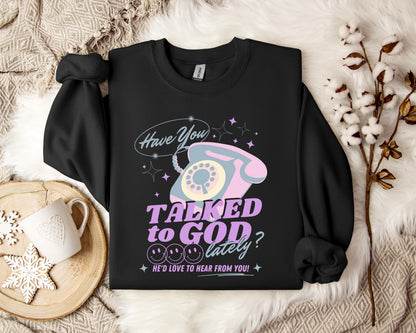 Have You Talked To God Lately Sweatshirt