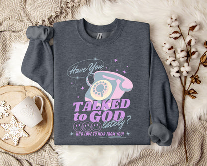 Have You Talked To God Lately Sweatshirt