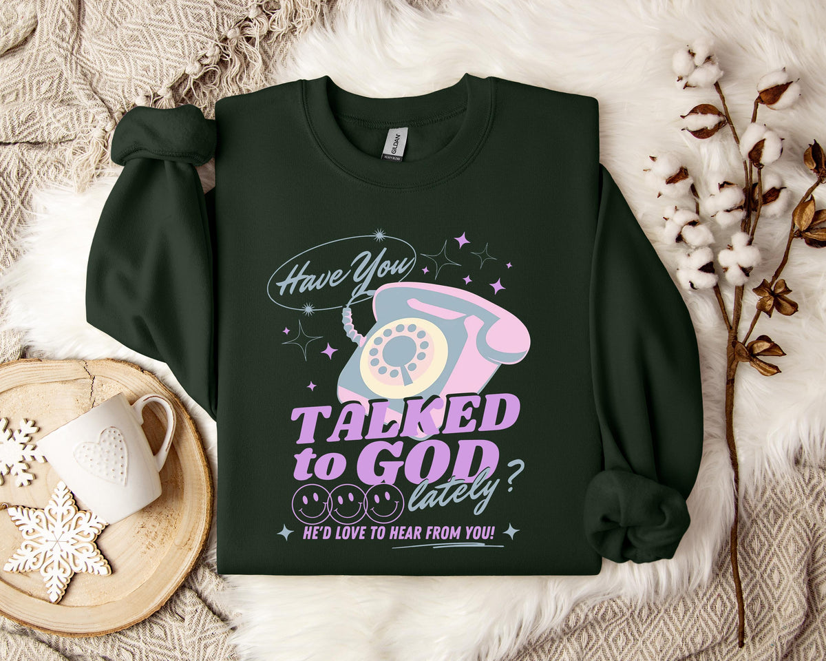 Have You Talked To God Lately Sweatshirt