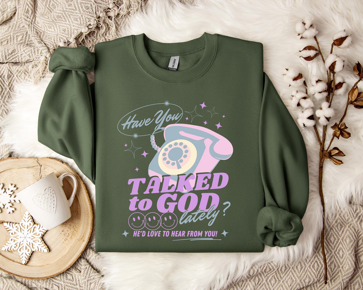 Have You Talked To God Lately Sweatshirt
