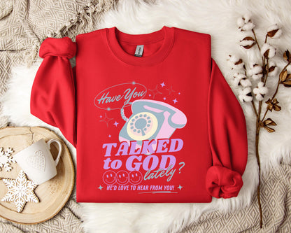 Have You Talked To God Lately Sweatshirt
