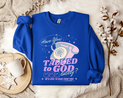 Have You Talked To God Lately Sweatshirt