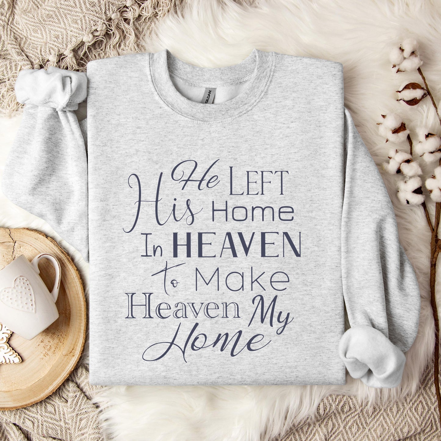 He Left His Home In Heaven To Make Heaven My Home Sweatshirt