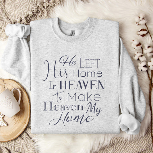 He Left His Home In Heaven To Make Heaven My Home Sweatshirt