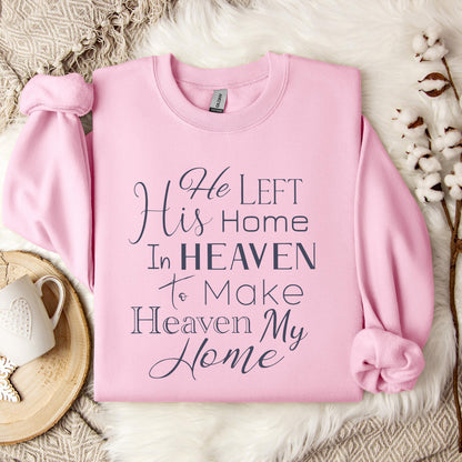 He Left His Home In Heaven To Make Heaven My Home Sweatshirt