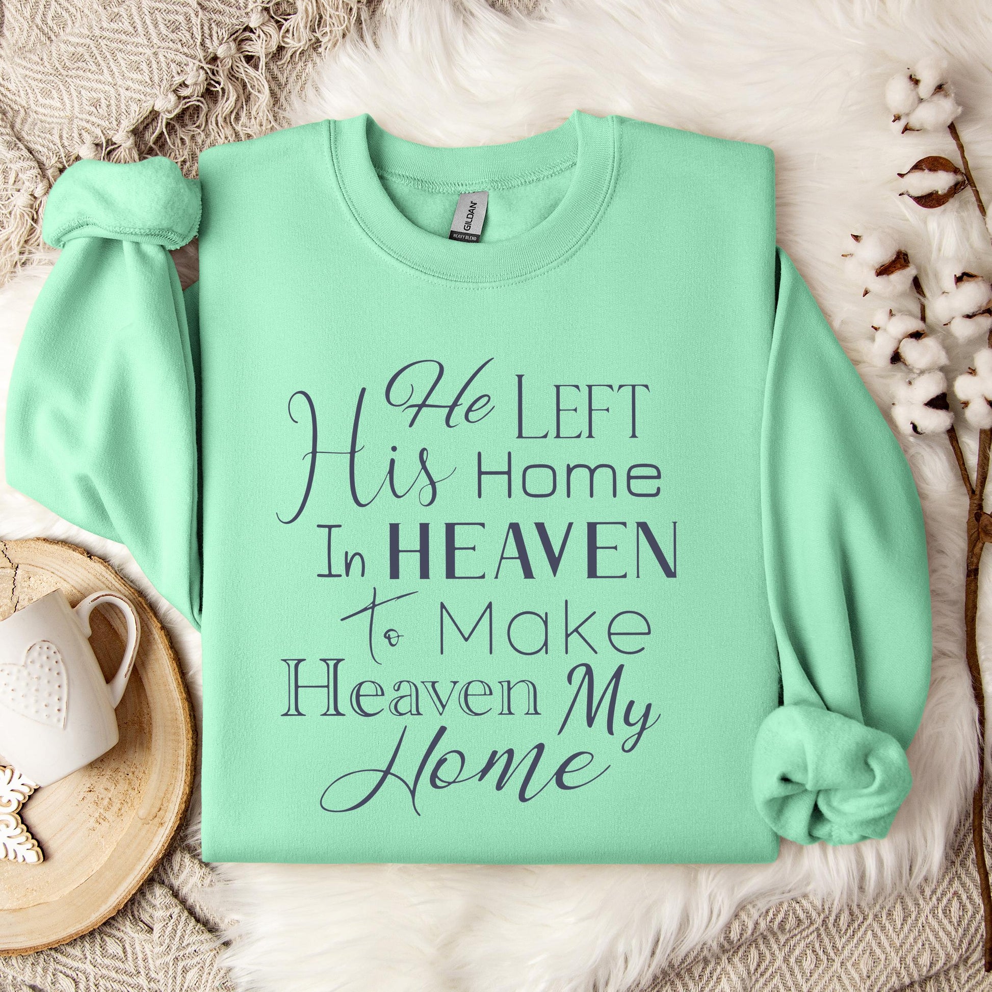 He Left His Home In Heaven To Make Heaven My Home Sweatshirt