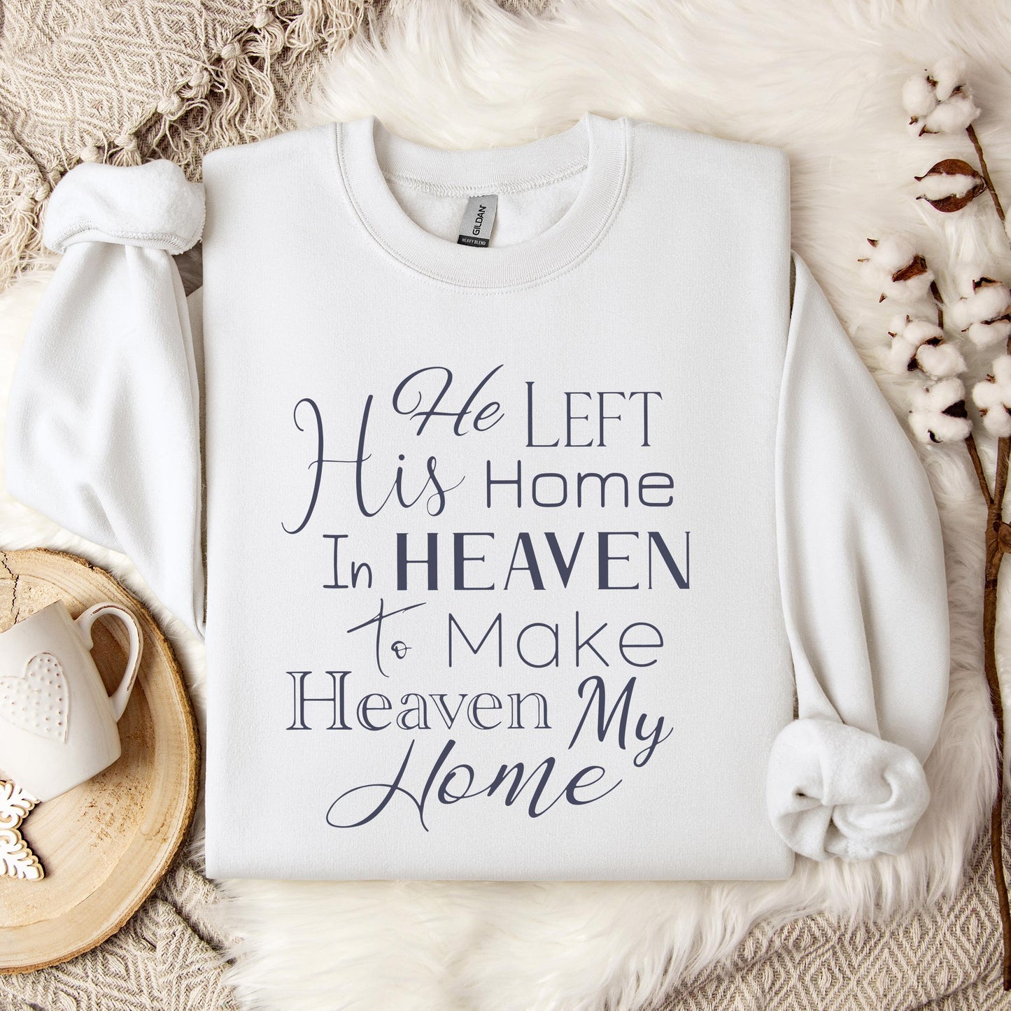 He Left His Home In Heaven To Make Heaven My Home Sweatshirt