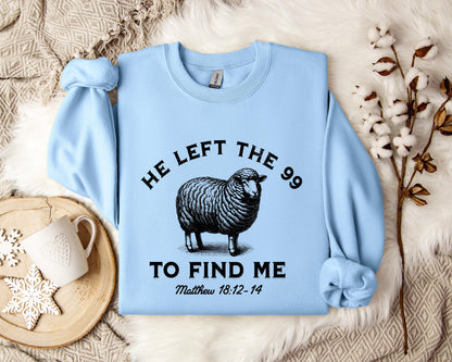 He Left The 99 To Find Me Matthew 18.12-14 Sweatshirt