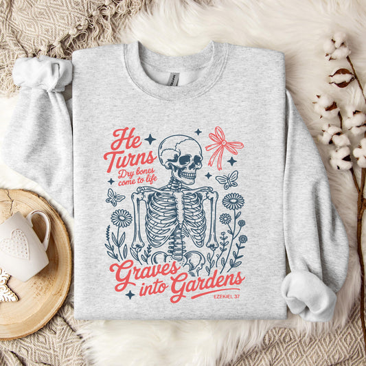 He Turns Dry Bones Come To Life Graves Into Gardens Ezekiel 37 Sweatshirt