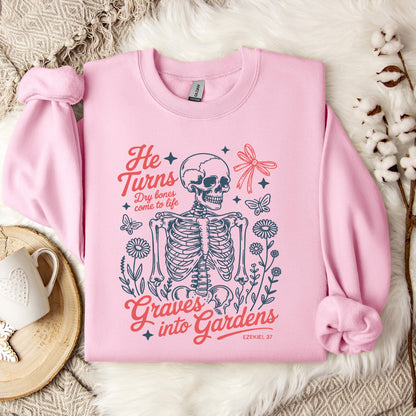 He Turns Dry Bones Come To Life Graves Into Gardens Ezekiel 37 Sweatshirt