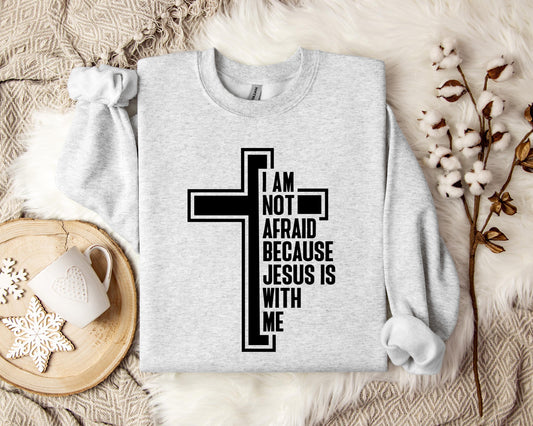 I Am Not Afraid Because Jesus Is With Me Cross Sweatshirt