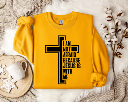 I Am Not Afraid Because Jesus Is With Me Cross Sweatshirt