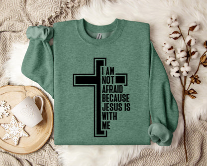 I Am Not Afraid Because Jesus Is With Me Cross Sweatshirt
