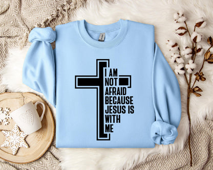 I Am Not Afraid Because Jesus Is With Me Cross Sweatshirt
