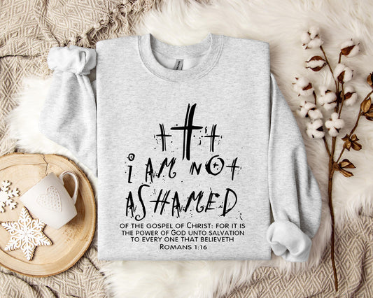 I Am Not Ashamed Romans 1.16 Sweatshirt