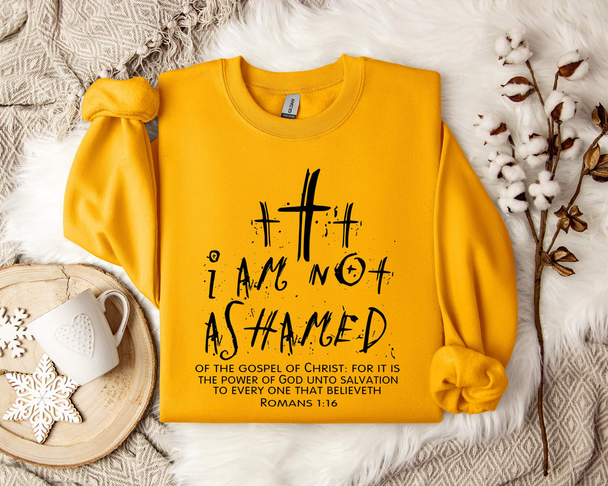 I Am Not Ashamed Romans 1.16 Sweatshirt