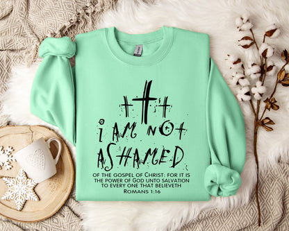 I Am Not Ashamed Romans 1.16 Sweatshirt