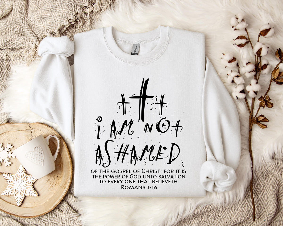 I Am Not Ashamed Romans 1.16 Sweatshirt