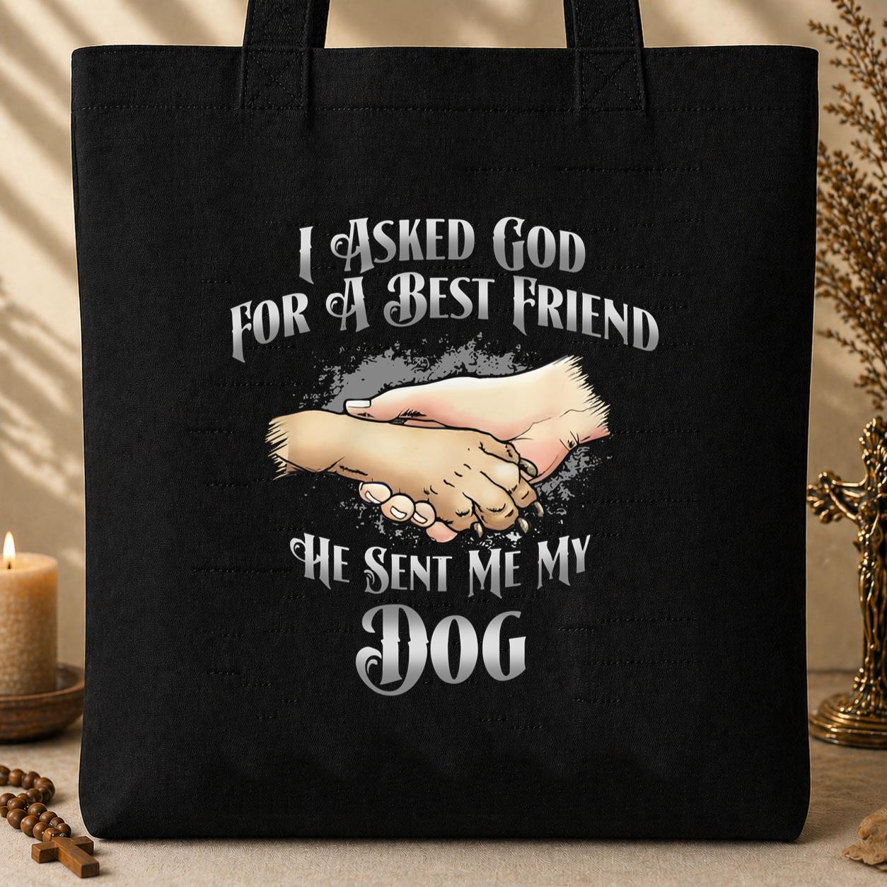I Asked God For A Best Friend So He Sent Me My Dog Tote Bag