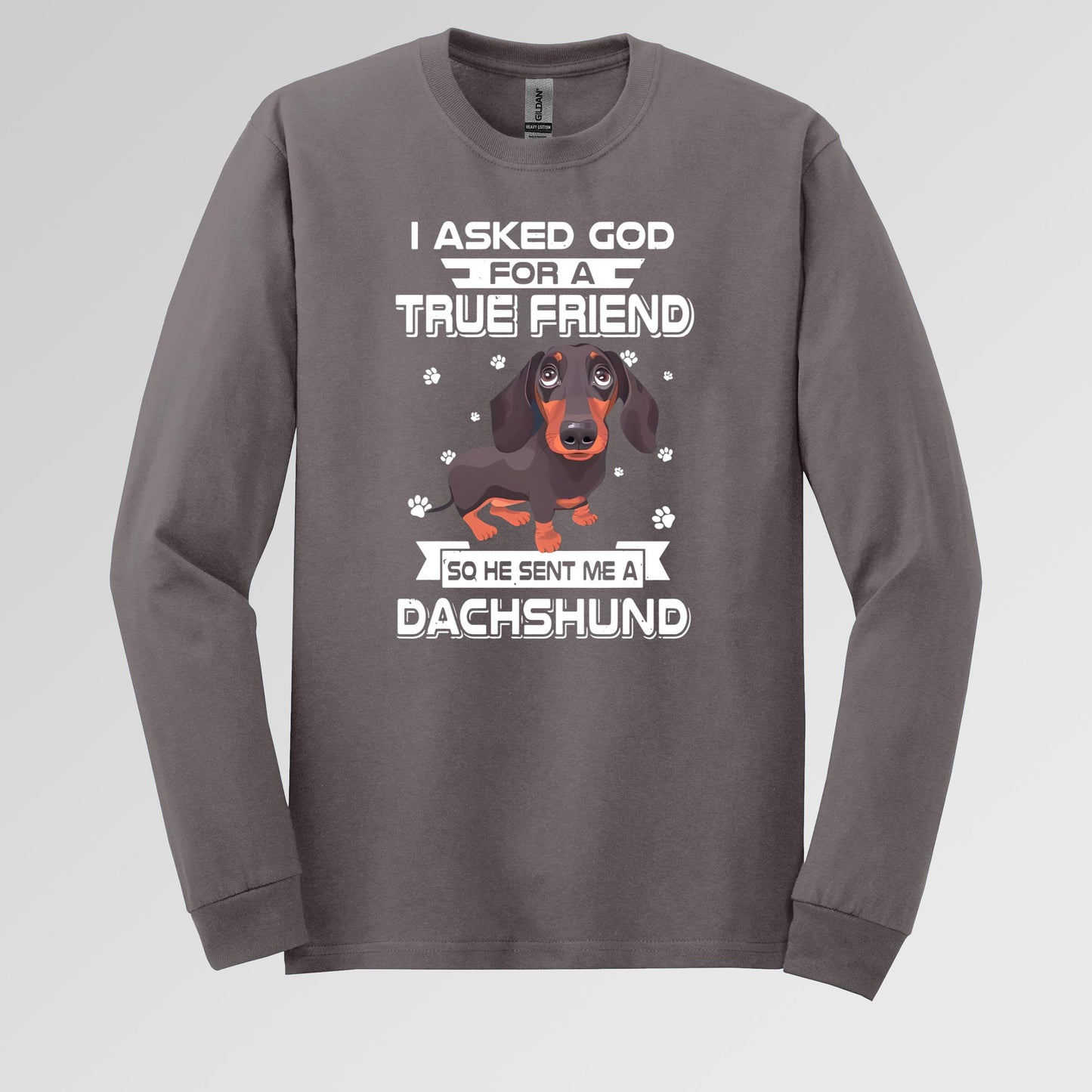 I Asked God For A True Friend So He Sent Me A Dachshund