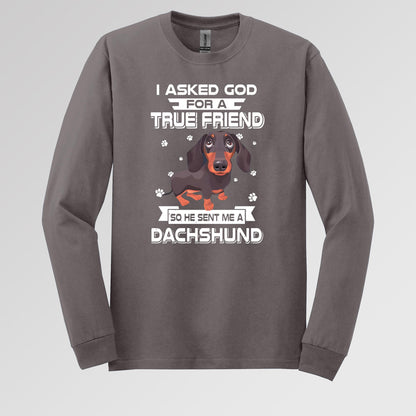 I Asked God For A True Friend So He Sent Me A Dachshund