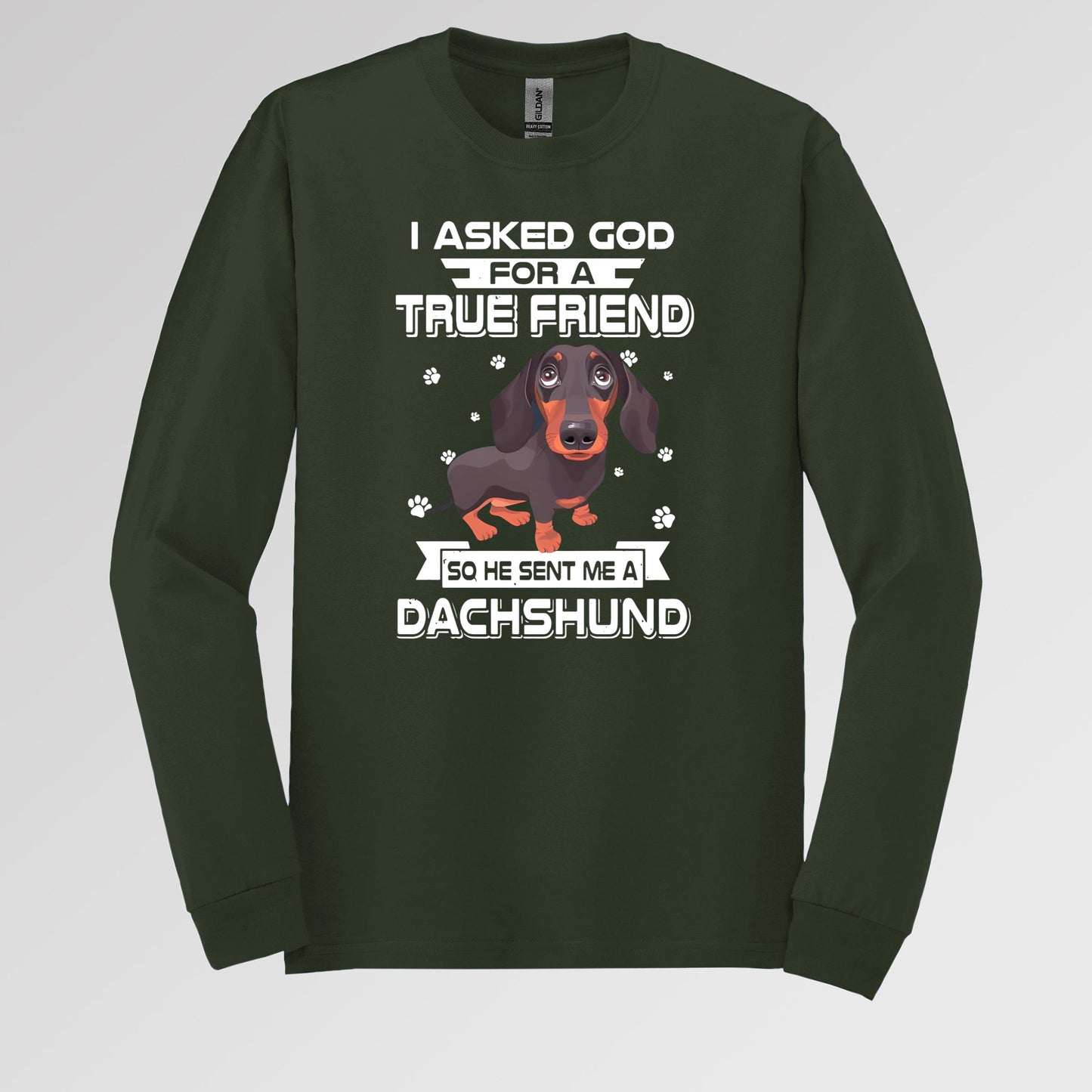 I Asked God For A True Friend So He Sent Me A Dachshund