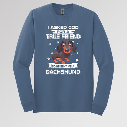 I Asked God For A True Friend So He Sent Me A Dachshund