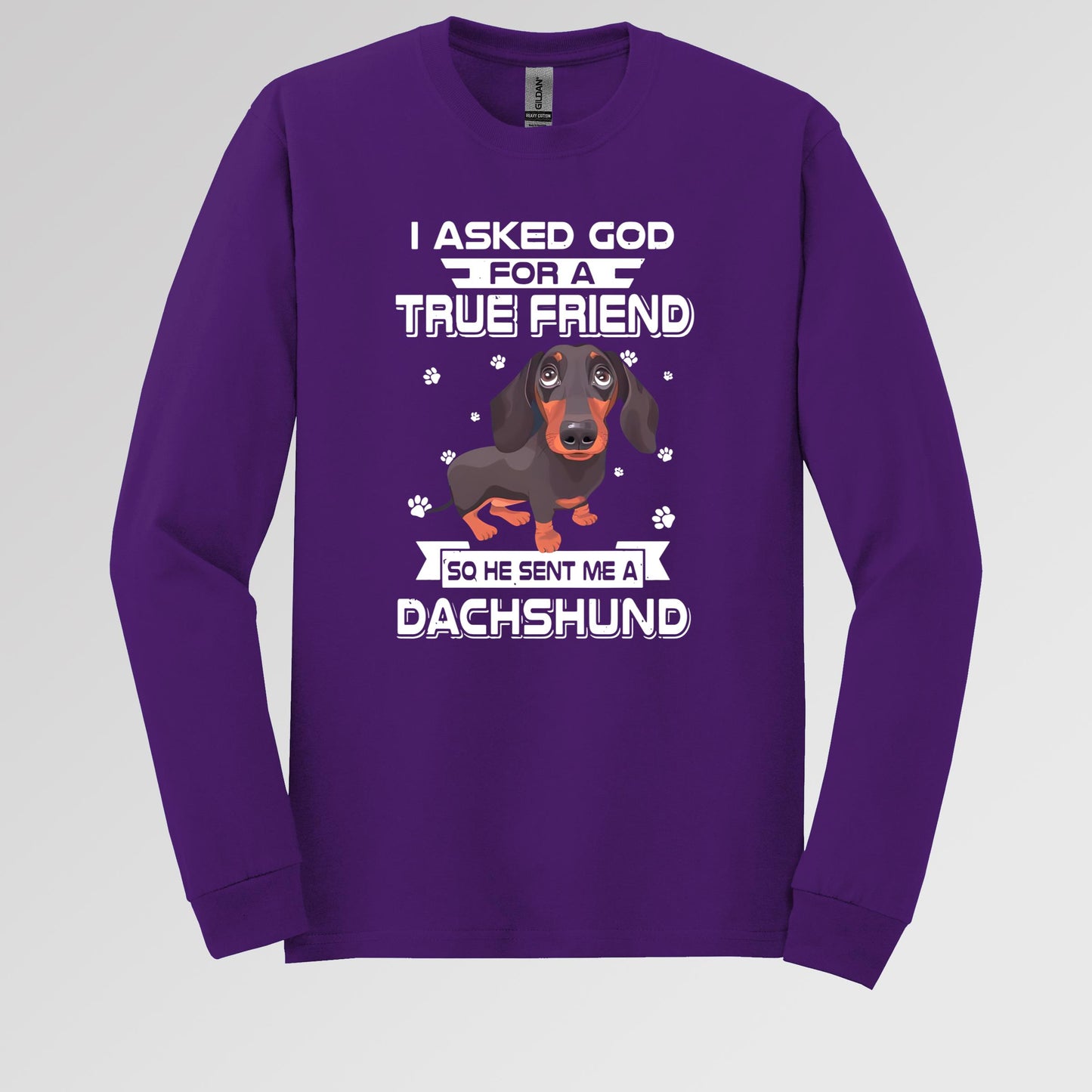 I Asked God For A True Friend So He Sent Me A Dachshund