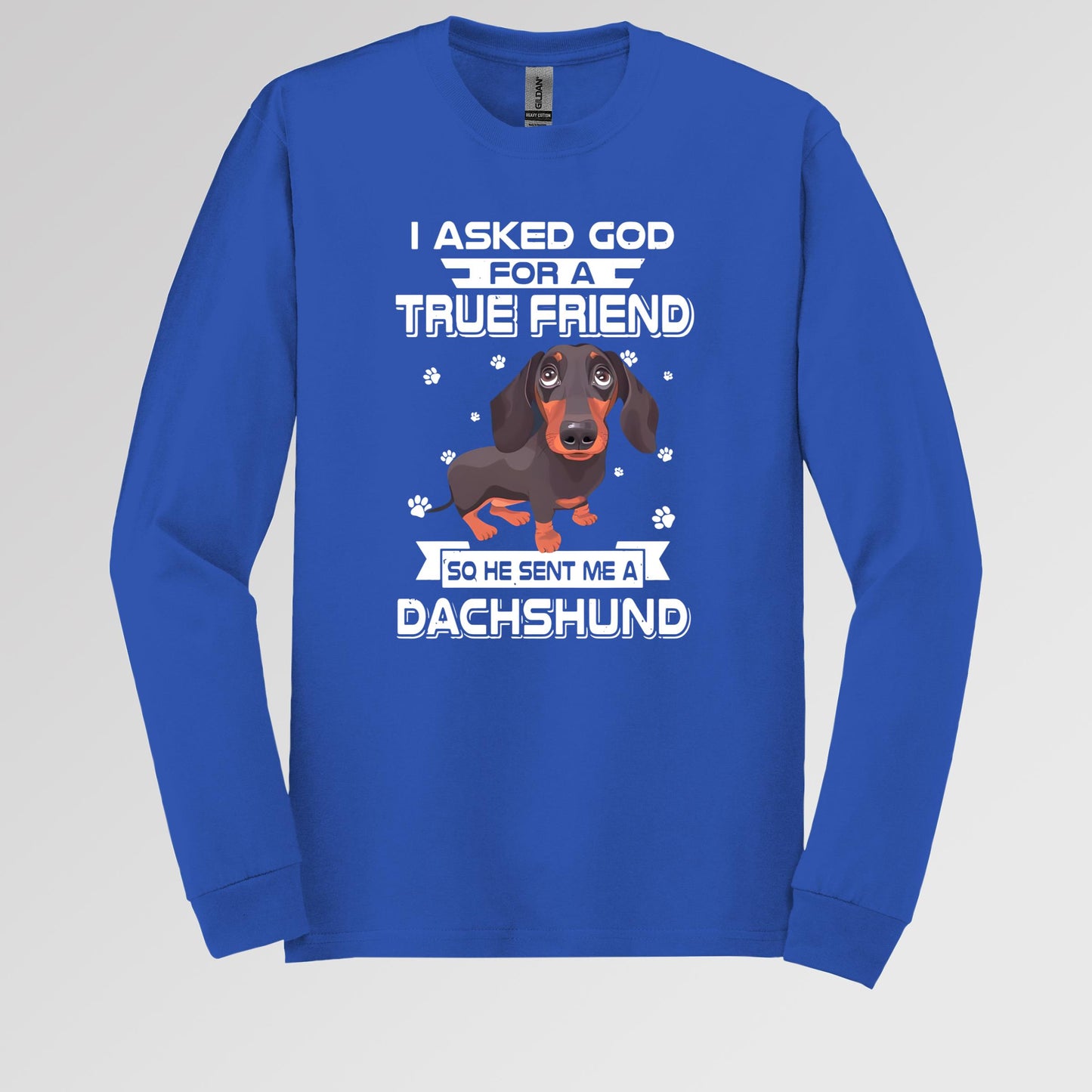 I Asked God For A True Friend So He Sent Me A Dachshund
