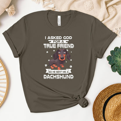 I Asked God For A True Friend So He Sent Me A Dachshund