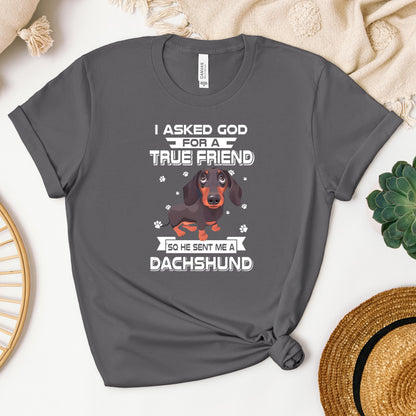 I Asked God For A True Friend So He Sent Me A Dachshund
