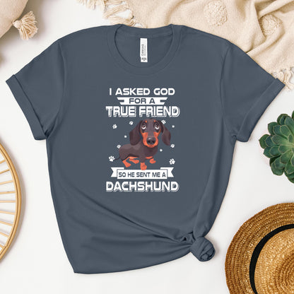 I Asked God For A True Friend So He Sent Me A Dachshund