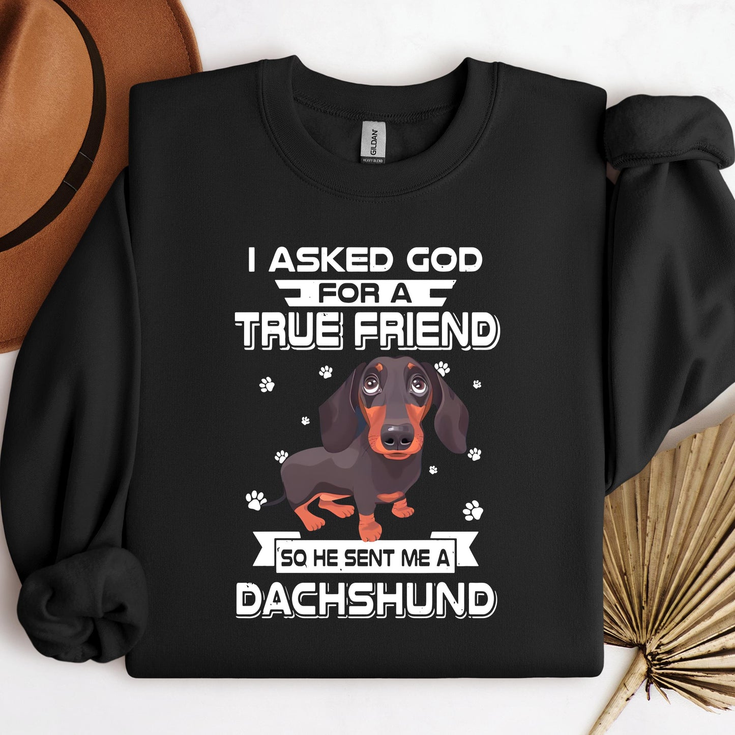I Asked God For A True Friend So He Sent Me A Dachshund