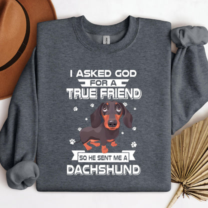 I Asked God For A True Friend So He Sent Me A Dachshund