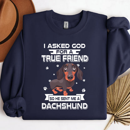 I Asked God For A True Friend So He Sent Me A Dachshund