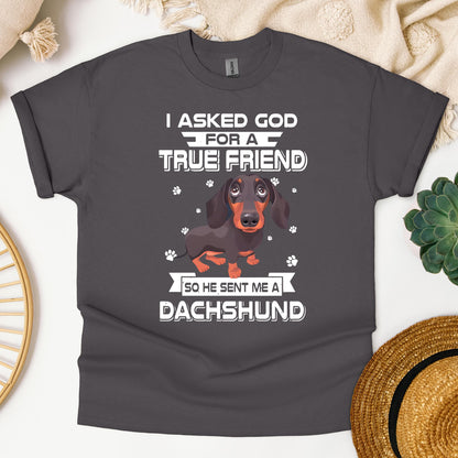 I Asked God For A True Friend So He Sent Me A Dachshund