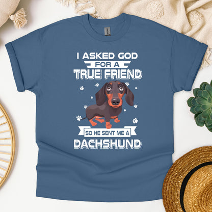 I Asked God For A True Friend So He Sent Me A Dachshund