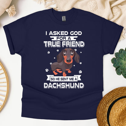 I Asked God For A True Friend So He Sent Me A Dachshund