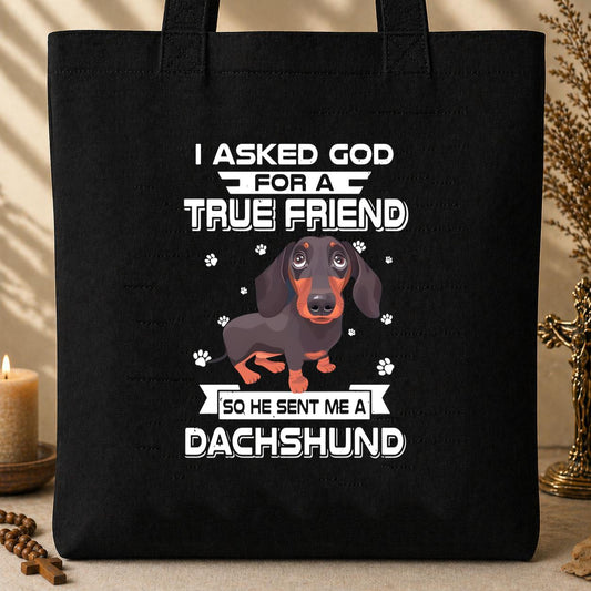 I Asked God For A True Friend So He Sent Me A Dachshund Tote Bag