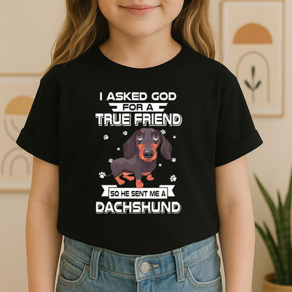 I Asked God For A True Friend So He Sent Me A Dachshund