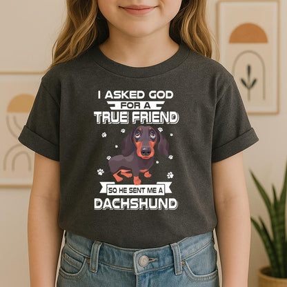 I Asked God For A True Friend So He Sent Me A Dachshund