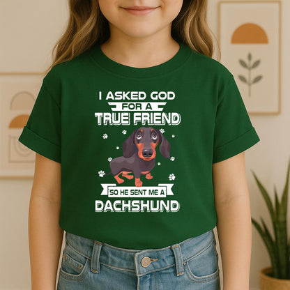 I Asked God For A True Friend So He Sent Me A Dachshund