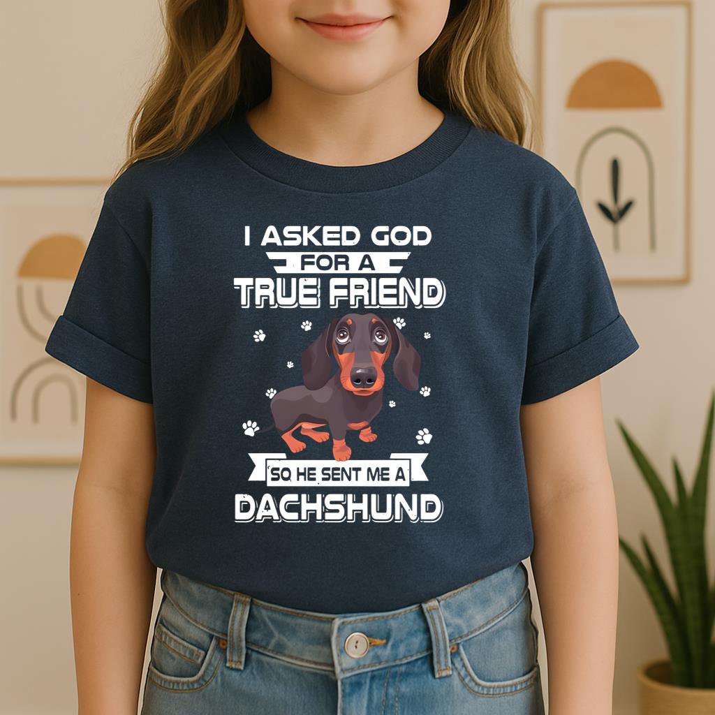 I Asked God For A True Friend So He Sent Me A Dachshund