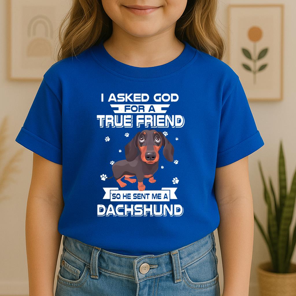 I Asked God For A True Friend So He Sent Me A Dachshund