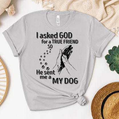I Asked God For A True Friend So He Sent Me A My Dog 03