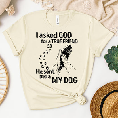 I Asked God For A True Friend So He Sent Me A My Dog 03